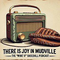 There is Joy in Mudville: Home of the 'What If' Baseball Podcast