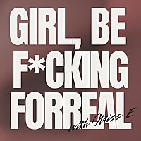 Girl, Be F*cking Forreal.
