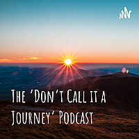 The 'Don't Call it a Journey' Podcast