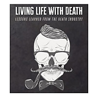 Living Life with Death: Lessons Learned from the Death Industry