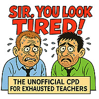 Sir You Look Tired - The Unofficial CPD for Exhausted Teachers