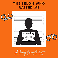 The Felon Who Raised Me: A Family Crimes Podcast