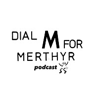 Dial M For Merthyr Podcast