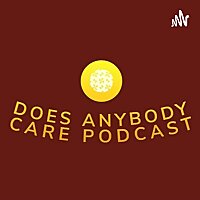 Does Anybody Care Podcast