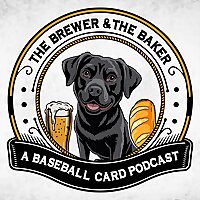 The Brewer and The Baker, A Baseball Card Podcast