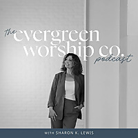 The Evergreen Worship Co. Podcast with Sharon K. Lewis