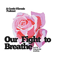 Our Fight to Breathe: A Cystic Fibrosis Podcast