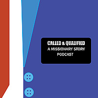 Called and Qualified: A Missionary Story Podcast