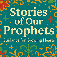 Stories of Our Prophets: Guidance for Growing Hearts
