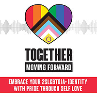 Together Moving Forward: Embrace Your LGBTQ Identity With Pride Through Self Love