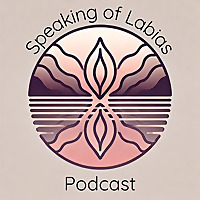 The Speaking of Labias Podcast