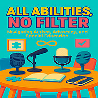 All Abilities, No Filter: Navigating Autism, Advocacy, and Special Education