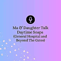 Ma & Daughter Talk Daytime Soaps (General Hospital & Beyond The Gates)