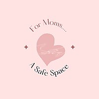 For Moms... A Safe Space