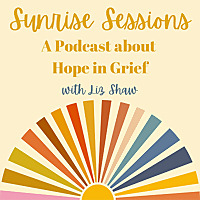 Sunrise Sessions: A Podcast about Hope in Grief