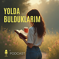 Yolda Bulduklarım Podcast