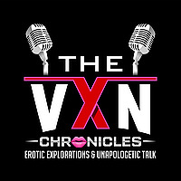 The VXN Chronicles - Erotic Explorations and Unapologetic Talk