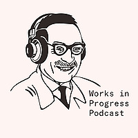 Works in Progress Podcast