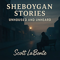 Sheboygan Stories: Unhoused and Unheard