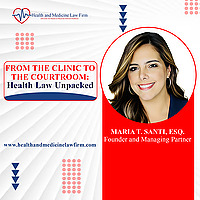 Health Law Unpacked With Maria T. Santi