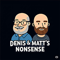 Denis and Matt's Nonsense