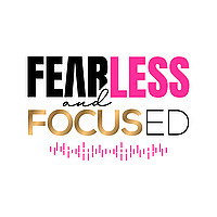 Fearless And Focused Podcast