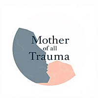 Mother of All Trauma