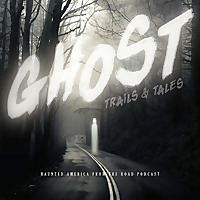 Ghost Trails & Tales: Haunted America From the Road Podcast