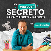 El Podcast Secreto para Madres y Padres por Ares González