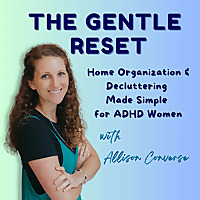 The Gentle Reset: Home Organization and Decluttering Made Simple for ADHD Women