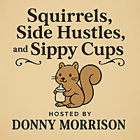 Squirrels, Side Hustles, and Sippy Cups