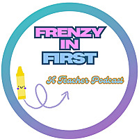 Frenzy in First: A Teacher Podcast