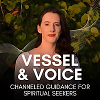 Vessel & Voice: Channeled Guidance for Spiritual Seekers