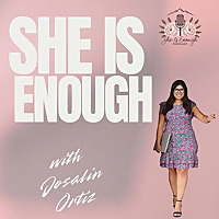 She is Enough Podcast- Latina Empowerment, Healing, Growth Mindset, Faith