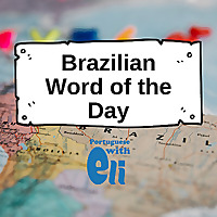 Brazilian Word of the Day - A Podcast for Vocabulary Lovers
