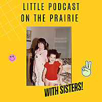 Little Podcast on the Prairie With Sisters!