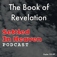 The Book of Revelation - Settled in Heaven Podcast