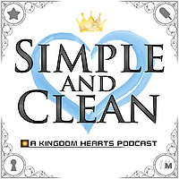 Simple and Clean: A Kingdom Hearts Podcast
