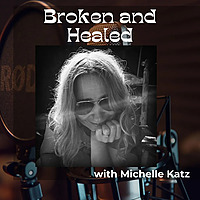 BROKEN AND HEALED: A HEALING PODCAST on TRAUMA, CHRONIC ILLNESS AND SPIRITUAL AWAKENING