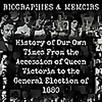 History of Our Own Times From the Accession of Queen Victoria to the General Election of 1880