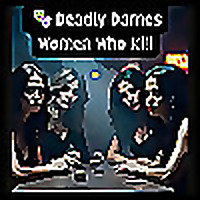 Deadly Dames: Women Who Kill