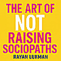 The Art of NOT Raising Sociopaths!