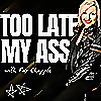 Too Late My Ass