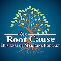 The Root Cause - Business of Medicine Podcast