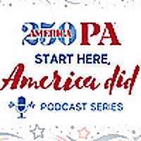 The America250PA 'Start Here, America Did' Podcast