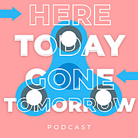 Here Today, Gone Tomorrow