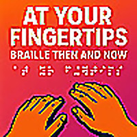 At Your Fingertips - Braille Then and Now