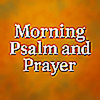 Morning Psalm and Prayer