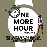The One More Hour Podcast: An Insider's Guide to Backyard Ultras, Timed Races, and the Ultrarunning 