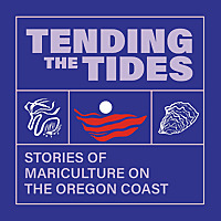 Tending the Tides: Stories of Mariculture on the Oregon Coast